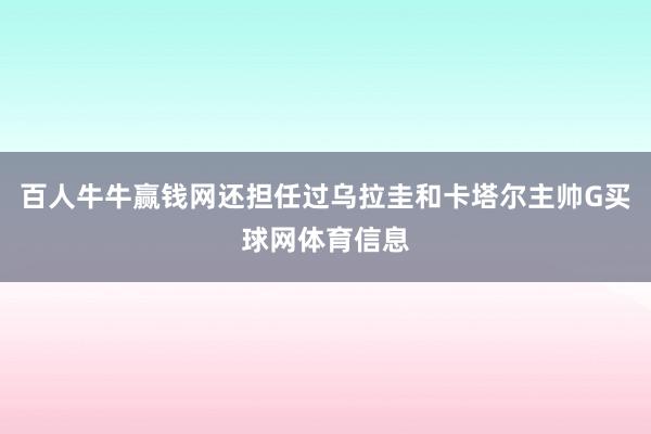百人牛牛赢钱网还担任过乌拉圭和卡塔尔主帅G买球网体育信息