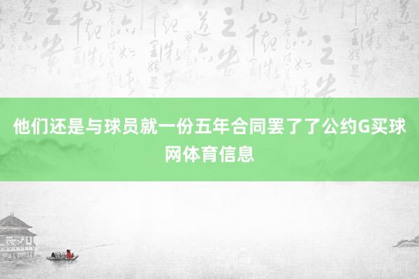 他们还是与球员就一份五年合同罢了了公约G买球网体育信息