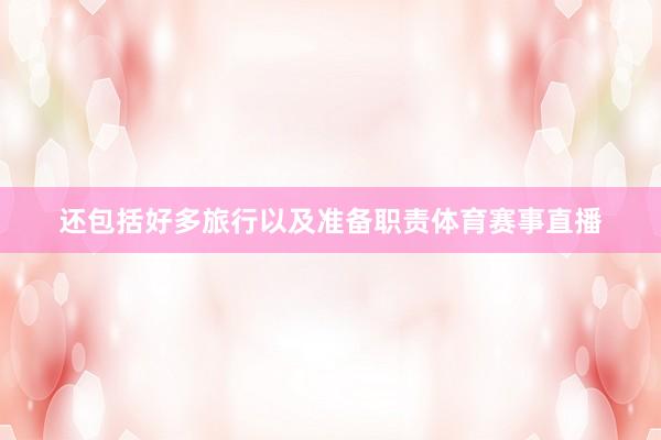 还包括好多旅行以及准备职责体育赛事直播