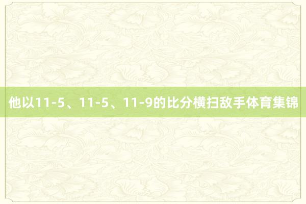 他以11-5、11-5、11-9的比分横扫敌手体育集锦