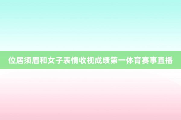 位居须眉和女子表情收视成绩第一体育赛事直播