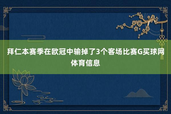 拜仁本赛季在欧冠中输掉了3个客场比赛G买球网体育信息
