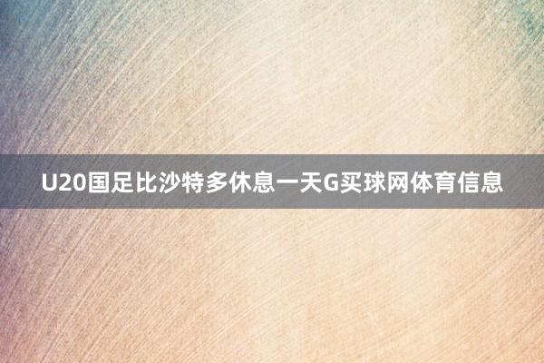 U20国足比沙特多休息一天G买球网体育信息