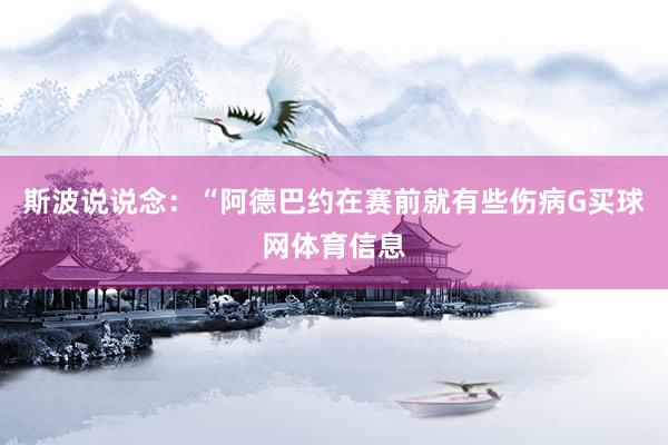 斯波说说念：“阿德巴约在赛前就有些伤病G买球网体育信息