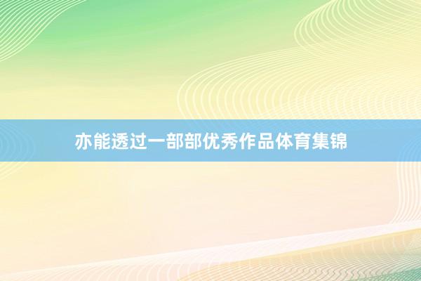 亦能透过一部部优秀作品体育集锦