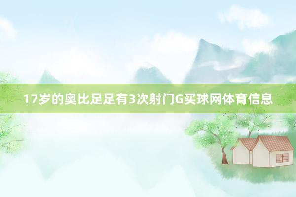 17岁的奥比足足有3次射门G买球网体育信息