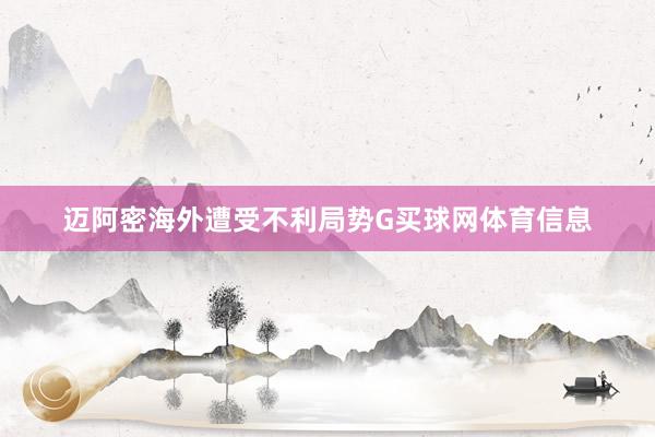 迈阿密海外遭受不利局势G买球网体育信息